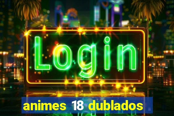 animes 18 dublados